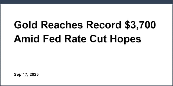 Gold Reaches Record $3,700 Amid Fed Rate Cut Hopes